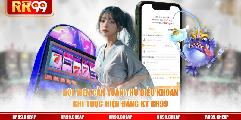 Hội viên cần tuân thủ điều khoản khi thực hiện đăng ký RR99